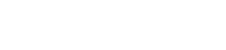 Tous les jours de 12h à 12h30